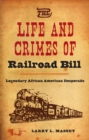 Image for Life and Crimes of Railroad Bill: Legendary African American Desperado