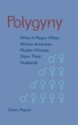 Image for Polygyny: What It Means When African American Muslim Women Share Their Husbands