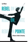 Image for Rebel on pointe  : a memoir of ballet &amp; broadway