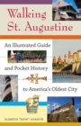 Image for Walking St. Augustine : An Illustrated Guide and Pocket History to America&#39;s Oldest City