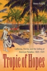 Image for Tropic of hopes  : California, Florida, and the selling of American paradise, 1869-1929