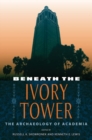 Image for Beneath the ivory tower  : the archaeology of academia