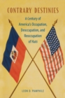 Image for Contrary destinies: a century of American occupation, deoccupation, and reoccupation of Haiti