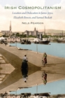 Image for Irish cosmopolitanism: location and dislocation in James Joyce, Elizabeth Bowen, and Samuel Beckett
