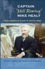 Image for Captain &amp;quot;Hell Roaring&amp;quot; Mike Healy: From American Slave to Arctic Hero