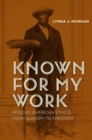 Image for Known for my work: African American ethics from slavery to freedom