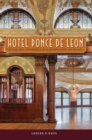 Image for Hotel Ponce De Leon: The Rise, Fall, and Rebirth of Flagler&#39;s Gilded Age Palace