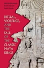 Image for Ritual, Violence, and the Fall of the Classic Maya Kings