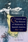 Image for Gender and the Rhetoric of Modernity in Spanish America, 1850-1910