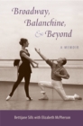 Image for Broadway, Balanchine, &amp; beyond: a memoir