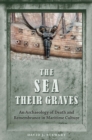 Image for The Sea Their Graves: An Archaeology of Death and Remembrance in Maritime Culture
