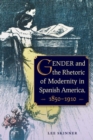 Image for Gender and the Rhetoric of Modernity in Spanish America, 1850–1910