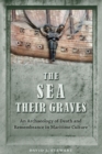 Image for The Sea Their Graves : An Archaeology of Death and Remembrance in Maritime Culture
