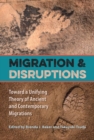 Image for Migration and Disruptions : Toward a Unifying Theory of Ancient and Contemporary Migrations