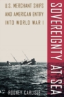 Image for Sovereignty at Sea : U.S. Merchant Ships and American Entry into World War I