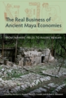 Image for The Real Business of Ancient Maya Economies : From Farmers&#39; Fields to Rulers&#39; Realms