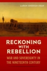 Image for Reckoning with Rebellion : War and Sovereignty in the Nineteenth Century