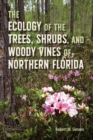 Image for The ecology of the trees, shrubs, and woody vines of Northern Florida