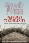Image for Pathways to complexity  : a view from the Maya lowlands