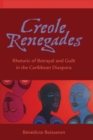 Image for Creole renegades  : rhetoric of betrayal and guilt in the Caribbean diaspora