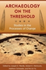 Image for Archaeology on the threshold  : studies in the processes of change