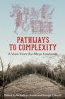 Image for Pathways to complexity: a view from the Maya lowlands