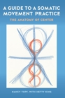 Image for A Guide to a Somatic Movement Practice: The Anatomy of Center