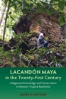 Image for Lacandon Maya in the Twenty-First Century : Indigenous Knowledge and Conservation in Mexico&#39;s Tropical Rainforest