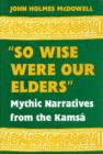 Image for &quot;So Wise Were Our Elders&quot; : Mythic Narratives of the Kams A