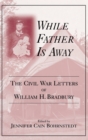Image for While Father Is Away : The Civil War Letters of William H. Bradbury