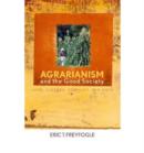 Image for Agrarianism and the Good Society : Land, Culture, Conflict, and Hope