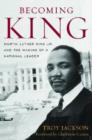 Image for Becoming King  : Martin Luther King, Jr. and the making of a national leader