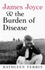 Image for James Joyce and the Burden of Disease