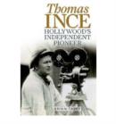 Image for Thomas Ince : Hollywood&#39;s Independent Pioneer