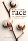 Image for Cultivating race: the expansion of slavery in Georgia, 1750-1860
