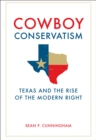 Image for Cowboy Conservatism: Texas and the Rise of the Modern Right