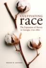 Image for Cultivating Race: The Expansion of Slavery in Georgia, 1750-1860