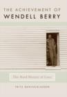 Image for The achievement of Wendell Berry: the hard history of love