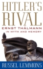 Image for Hitler&#39;s rival  : Ernst Thèalmann in myth and memory