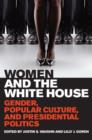 Image for Women and the White House: gender, popular culture, and presidential politics