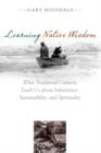 Image for Learning native wisdom: what traditional cultures teach us about subsistence, sustainability, and spirituality