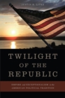 Image for Twilight of the republic: empire and exceptionalism in the American political tradition