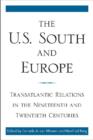 Image for The U.S. South and Europe : Transatlantic Relations in the Nineteenth and Twentieth Centuries