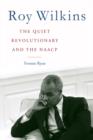 Image for Roy Wilkins: the quiet revolutionary and the NAACP
