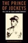 Image for The prince of jockeys: the life of Isaac Burns Murphy