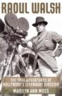 Image for Raoul Walsh : The True Adventures of Hollywood&#39;s Legendary Director