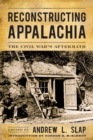 Image for Reconstructing Appalachia : The Civil War&#39;s Aftermath