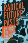 Image for Radical Future Pasts : Untimely Political Theory