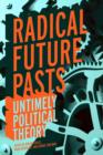 Image for Radical future pasts: untimely political theory