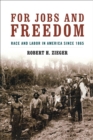 Image for For jobs and freedom: race and labor in America since 1865